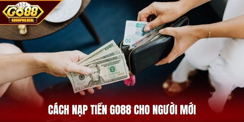Hướng Dẫn Nạp Tiền GO88 1 Cách nạp tiền GO88 cho người mới