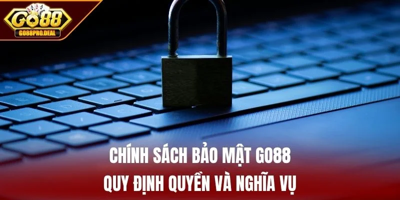 Chính sách bảo mật GO88 quy định quyền và nghĩa vụ
