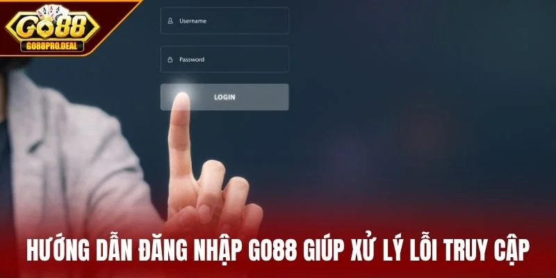 Hướng Dẫn Đăng Nhập GO88 2 Hướng dẫn đăng nhập GO88 giúp xử lý lỗi truy cập