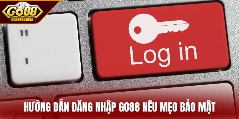 Hướng Dẫn Đăng Nhập GO88 3 Hướng dẫn đăng nhập GO88 nêu mẹo bảo mật