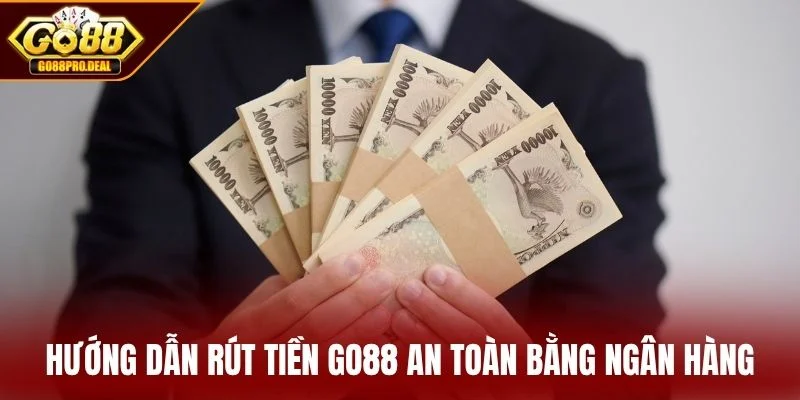 Hướng dẫn rút tiền GO88 an toàn bằng ngân hàng