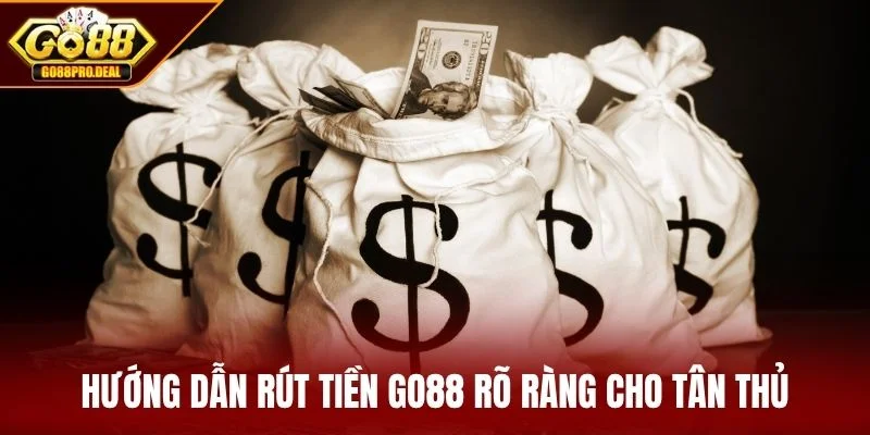 Hướng dẫn rút tiền GO88 rõ ràng cho tân thủ