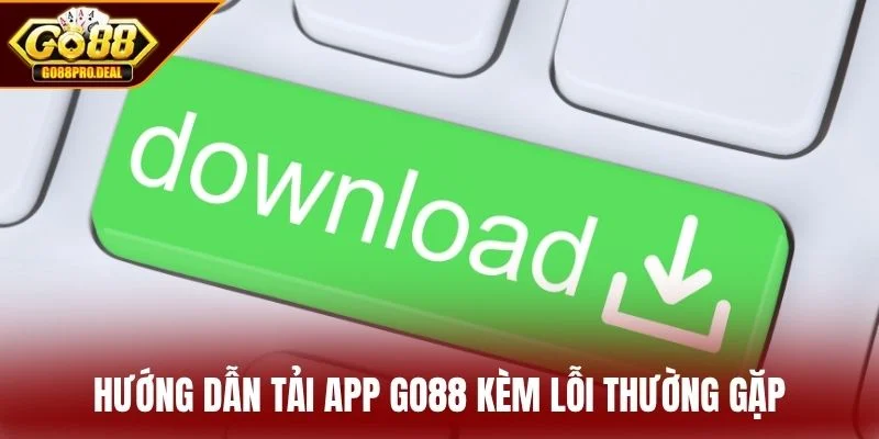 Hướng dẫn tải app GO88 kèm lỗi thường gặp