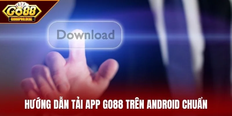 Hướng dẫn tải app GO88 trên Android chuẩn