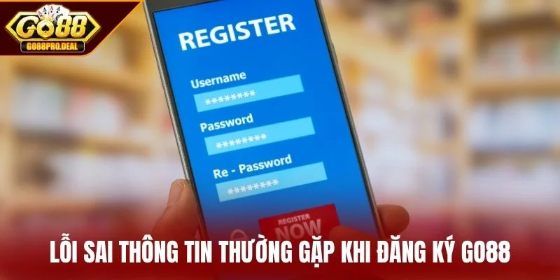 Lỗi sai thông tin thường gặp khi đăng ký GO88