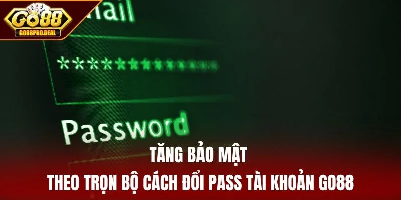 Trọn Bộ Cách Đổi Pass Tài Khoản GO88 - Mẹo Đổi Pass Đơn Giản 4 Tăng bảo mật theo trọn bộ cách đổi pass tài khoản GO88