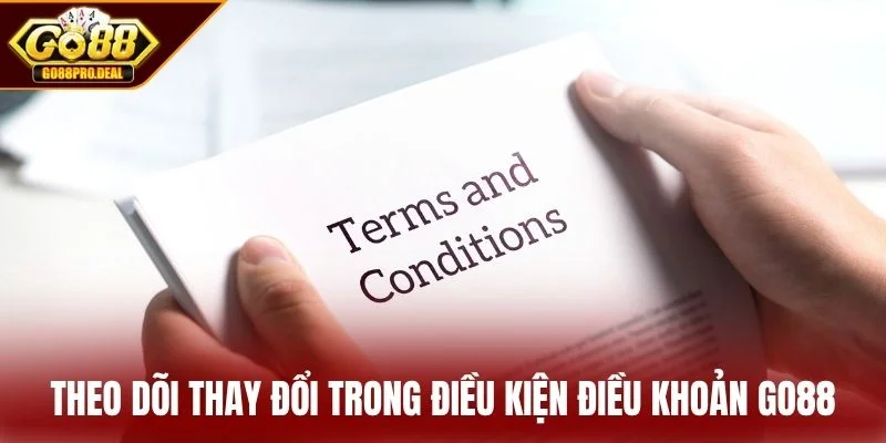 Điều Kiện Điều Khoản GO88 3 Theo dõi thay đổi trong điều kiện điều khoản GO88