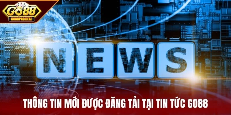 Thông tin mới được đăng tải tại tin tức GO88