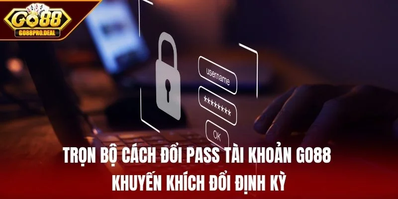 Trọn Bộ Cách Đổi Pass Tài Khoản GO88 - Mẹo Đổi Pass Đơn Giản 2 Trọn bộ cách đổi pass tài khoản GO88 khuyến khích đổi định kỳ