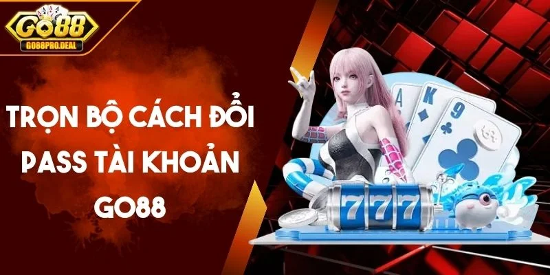 Trọn Bộ Cách Đổi Pass Tài Khoản GO88 - Mẹo Đổi Pass Đơn Giản 1 Trọn Bộ Cách Đổi Pass Tài Khoản GO88 - Mẹo Đổi Pass Đơn Giản