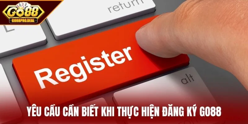Yêu cầu cần biết khi thực hiện đăng ký GO88